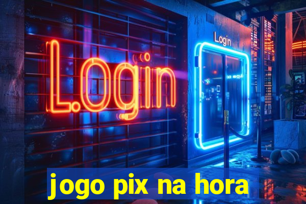 jogo pix na hora